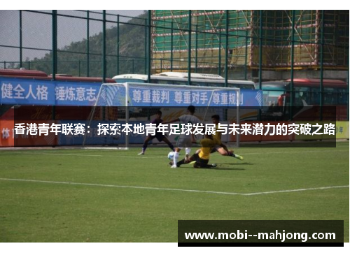 香港青年联赛：探索本地青年足球发展与未来潜力的突破之路